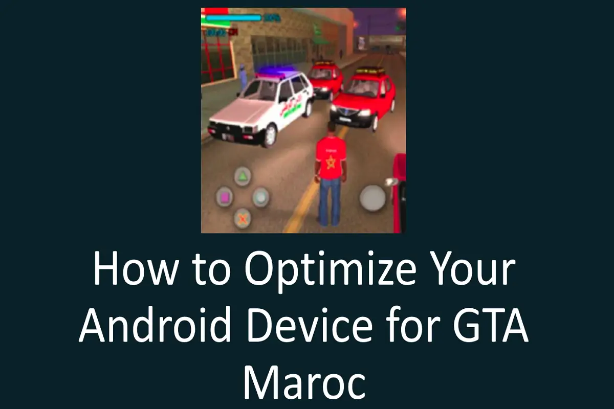 How to Optimize Your Android Device for the Best GTA Maroc Experience